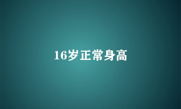 16岁正常身高