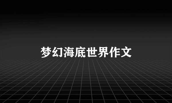 梦幻海底世界作文