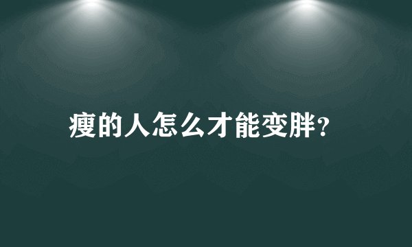 瘦的人怎么才能变胖？