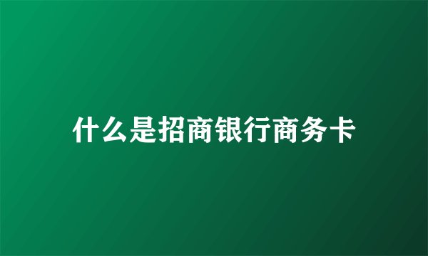 什么是招商银行商务卡