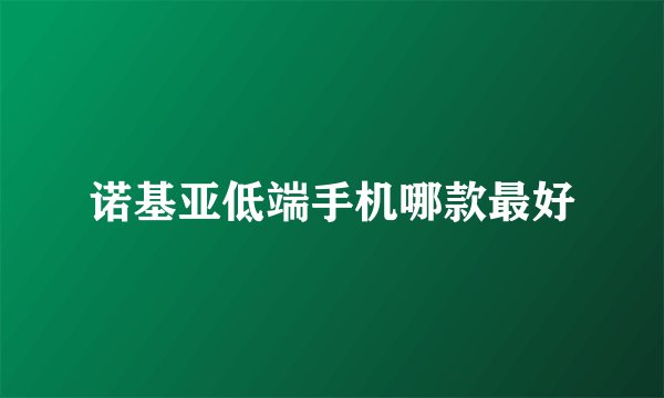 诺基亚低端手机哪款最好