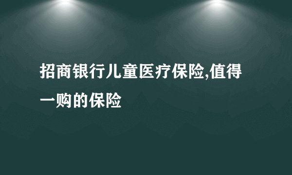 招商银行儿童医疗保险,值得一购的保险