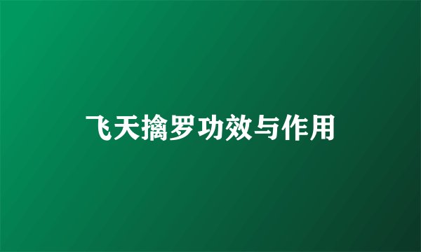 飞天擒罗功效与作用