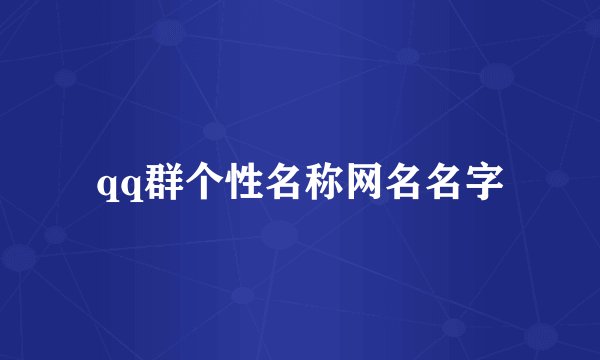 qq群个性名称网名名字