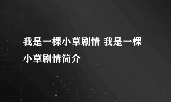 我是一棵小草剧情 我是一棵小草剧情简介