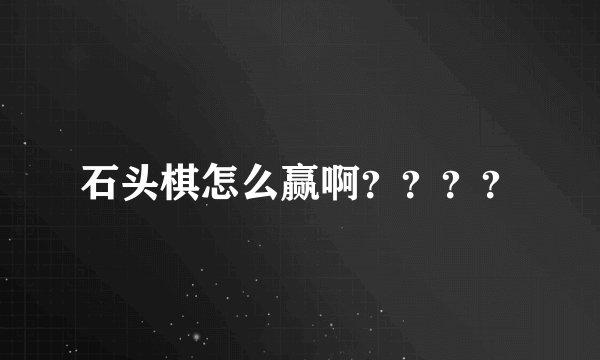 石头棋怎么赢啊？？？？