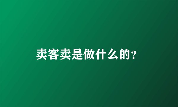 卖客卖是做什么的？