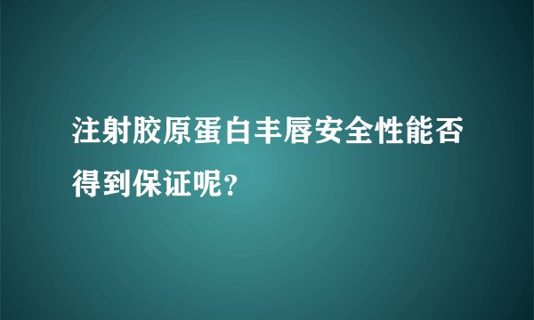 注射胶原蛋白丰唇安全性能否得到保证呢？