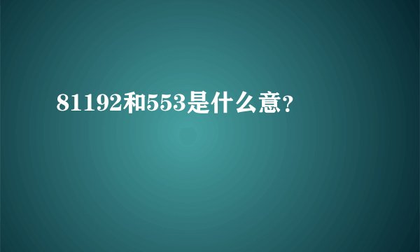 81192和553是什么意?