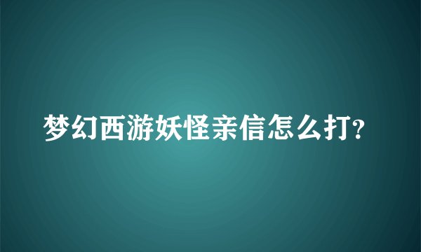 梦幻西游妖怪亲信怎么打？