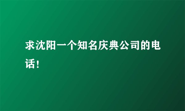 求沈阳一个知名庆典公司的电话！