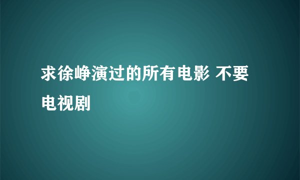 求徐峥演过的所有电影 不要电视剧