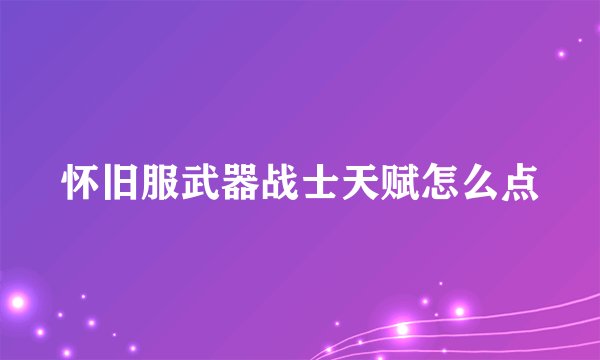 怀旧服武器战士天赋怎么点