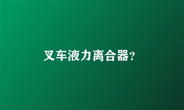 叉车液力离合器?