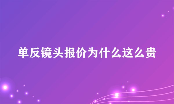 单反镜头报价为什么这么贵
