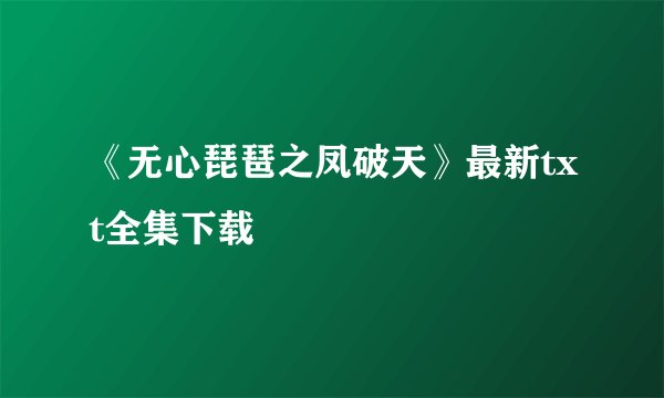 《无心琵琶之凤破天》最新txt全集下载