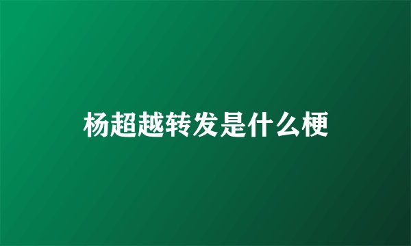 杨超越转发是什么梗