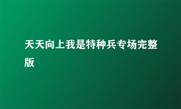 天天向上我是特种兵专场完整版