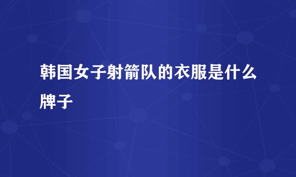 韩国女子射箭队的衣服是什么牌子