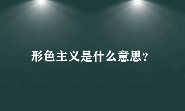 形色主义是什么意思?