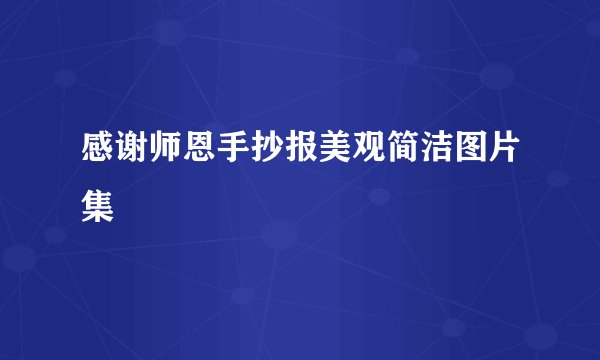 感谢师恩手抄报美观简洁图片集