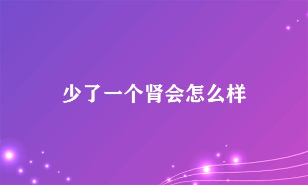 少了一个肾会怎么样