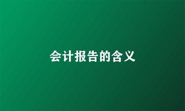 会计报告的含义