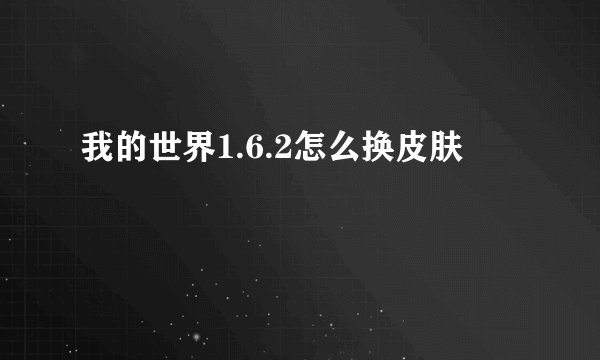 我的世界1.6.2怎么换皮肤