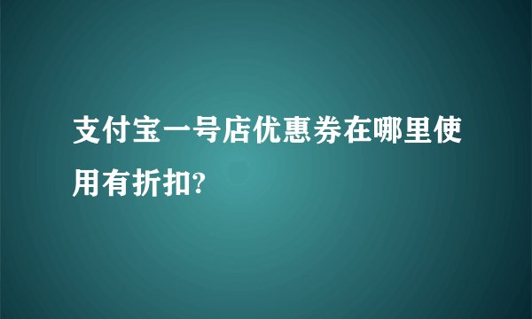 支付宝一号店优惠券在哪里使用有折扣?