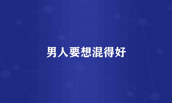 男人要想混得好