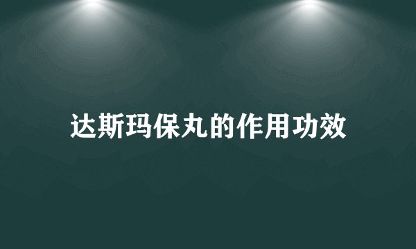达斯玛保丸的作用功效