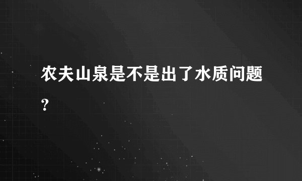 农夫山泉是不是出了水质问题？