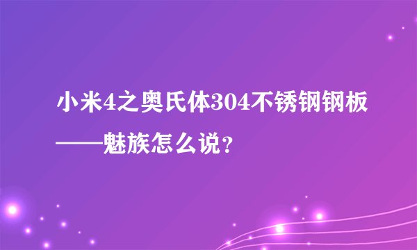 小米4之奥氏体304不锈钢钢板——魅族怎么说?