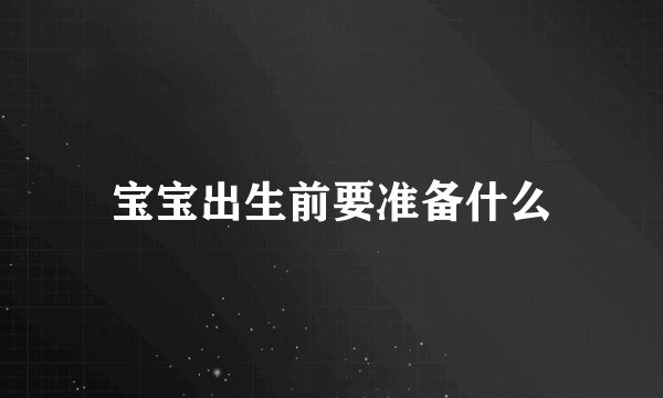 宝宝出生前要准备什么