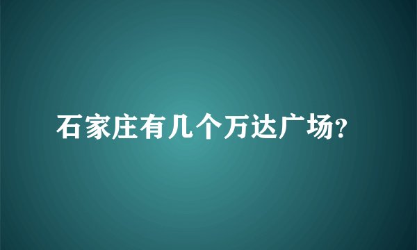 石家庄有几个万达广场？