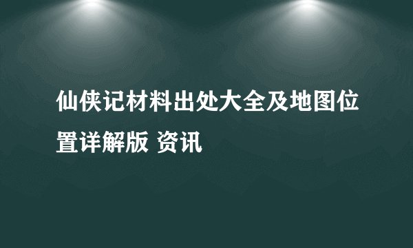 仙侠记材料出处大全及地图位置详解版 资讯