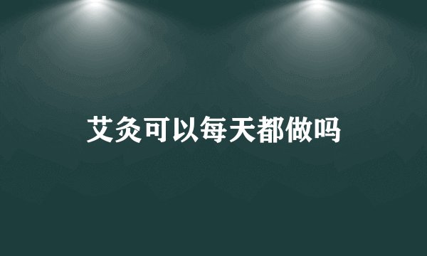 艾灸可以每天都做吗
