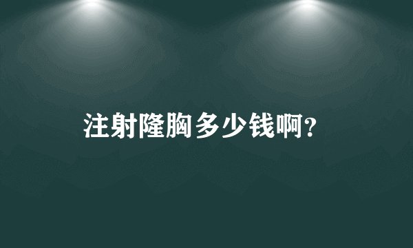 注射隆胸多少钱啊？