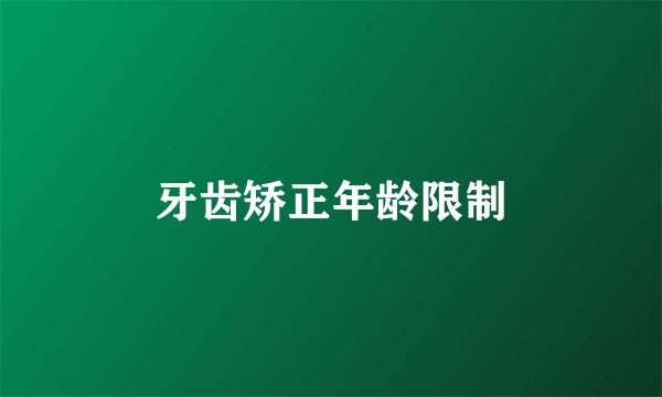 牙齿矫正年龄限制