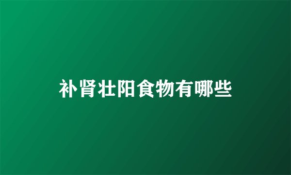 补肾壮阳食物有哪些