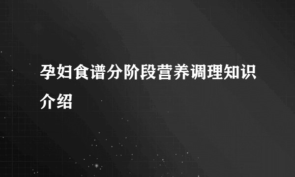 孕妇食谱分阶段营养调理知识介绍
