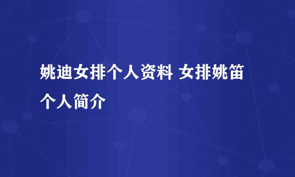姚迪女排个人资料 女排姚笛个人简介