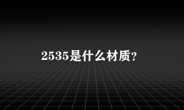 2535是什么材质？