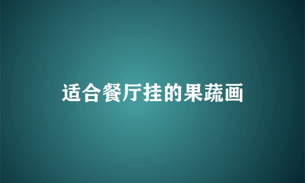 适合餐厅挂的果蔬画