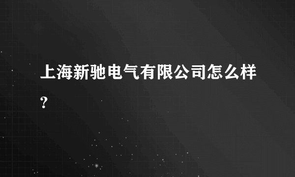 上海新驰电气有限公司怎么样?