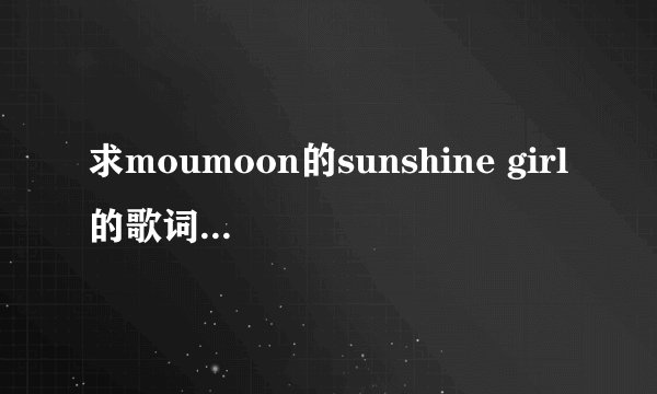 求moumoon的sunshine girl的歌词音译。 罗马音!!