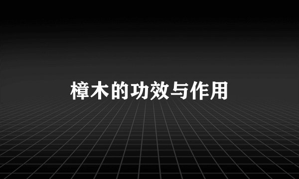 樟木的功效与作用