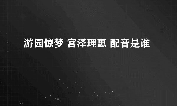 游园惊梦 宫泽理惠 配音是谁