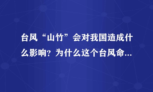 台风“山竹”会对我国造成什么影响?为什么这个台风命名为“山竹”?