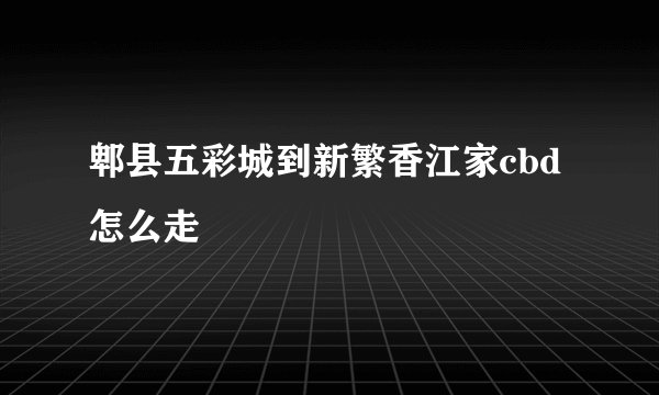郫县五彩城到新繁香江家cbd怎么走